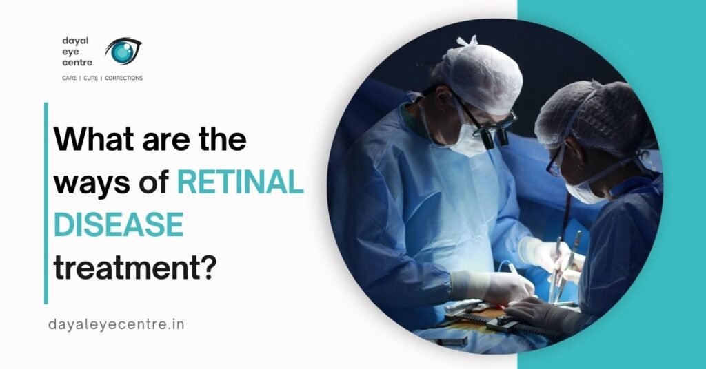 What are the ways of retinal disease treatment? - Dayal Eye Centre